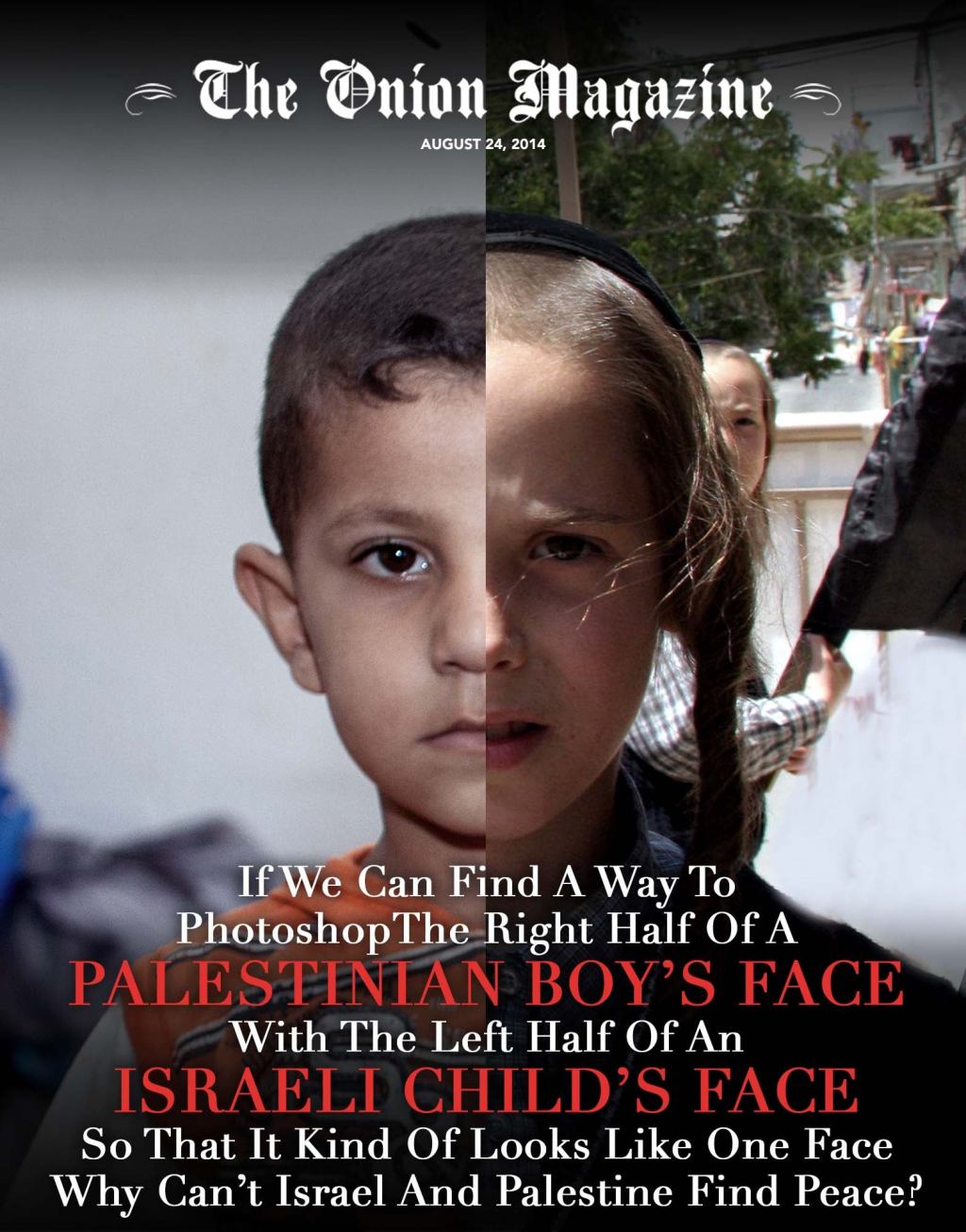 If We Can Find A Way To Photoshop The Right Half Of A Palestinian Boy’s Face With The Left Half Of An Israeli Child’s Face So That It Kind Of Looks Like One Face Why Can’t Israel and Palestine Find Peace?