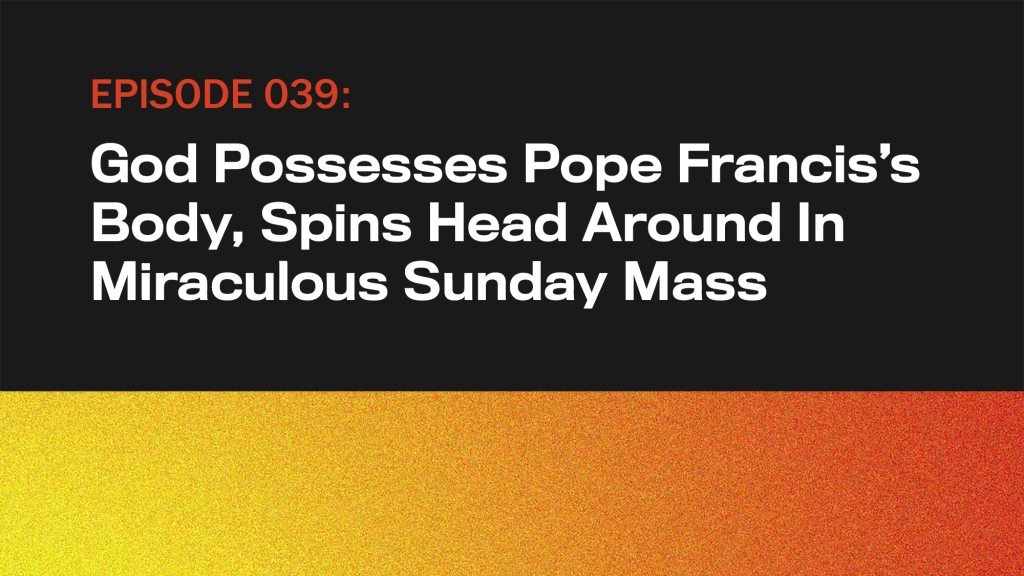 God Possesses Pope Francis’s Body, Spins Head Around In Miraculous Sunday Mass