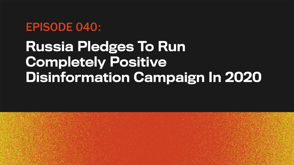 Russia Pledges To Run Completely Positive Disinformation Campaign In 2020