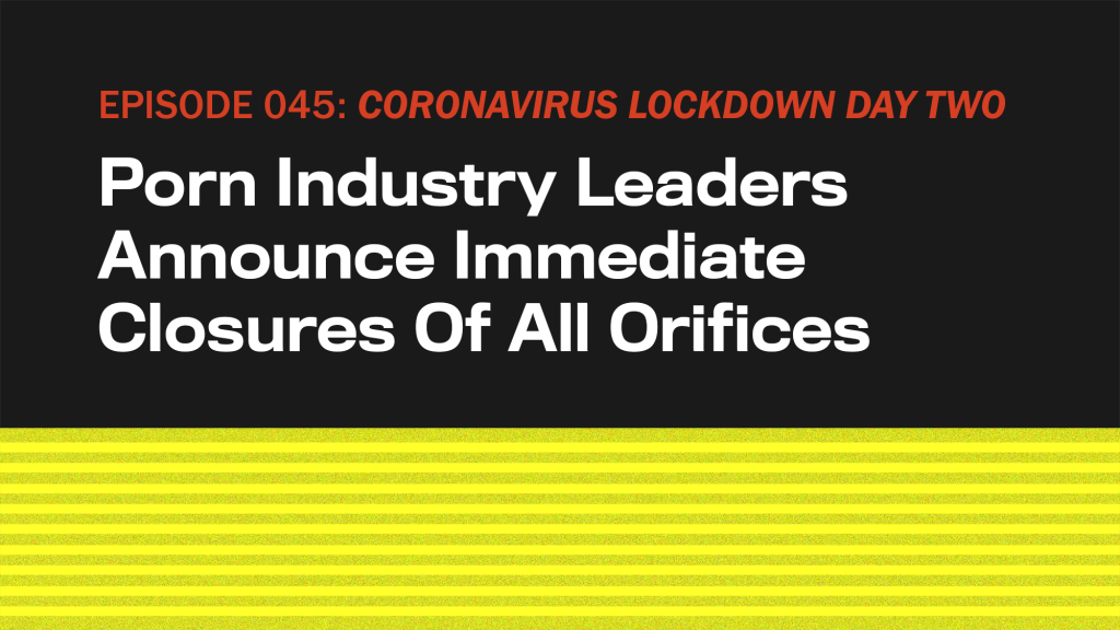 CORONAVIRUS LOCKDOWN DAY TWO: Porn Industry Leaders Announce Immediate Closures Of All Orifices